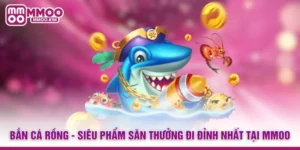 Bắn Cá Rồng - Siêu Phẩm Săn Thưởng Đi Đỉnh Nhất Tại MMOO