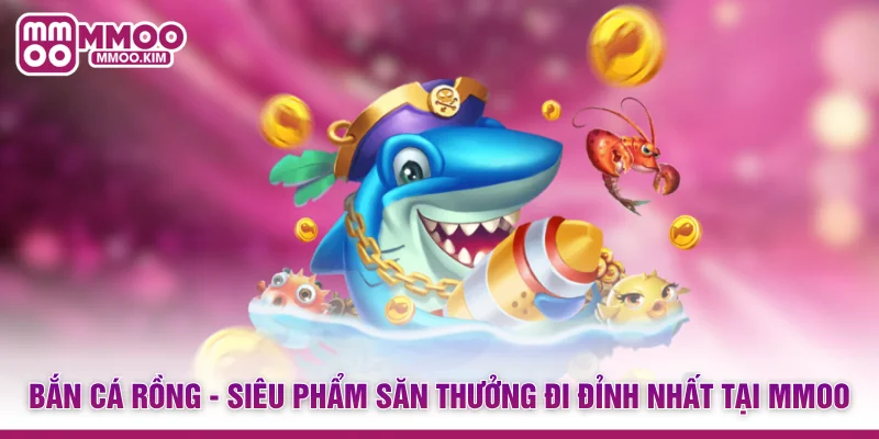 Bắn Cá Rồng - Siêu Phẩm Săn Thưởng Đi Đỉnh Nhất Tại MMOO 1 Bắn Cá Rồng - Siêu Phẩm Săn Thưởng Đi Đỉnh Nhất Tại MMOO