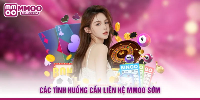 Liên Hệ MMOO - Top 4 Kênh Hỗ Trợ Khách Hàng Chu Đáo 24/7 3 Các tình huống cần liên hệ MMOO sớm