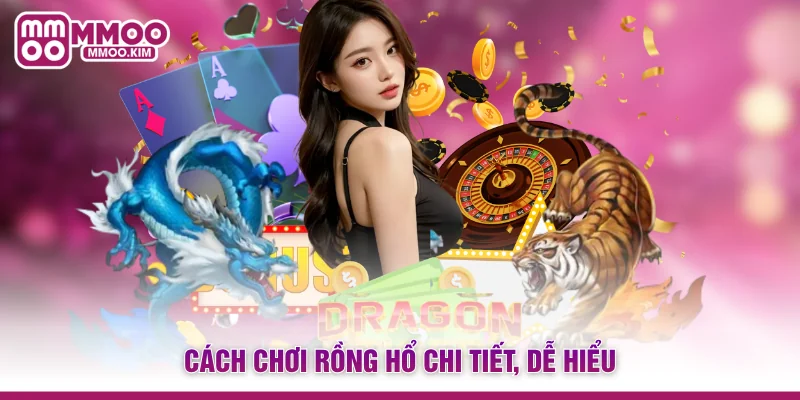 Cách Chơi Rồng Hổ - Luật Đánh Dragon Tiger Cực Dễ Tại MMOO 3 Cách chơi Rồng Hổ chi tiết, dễ hiểu