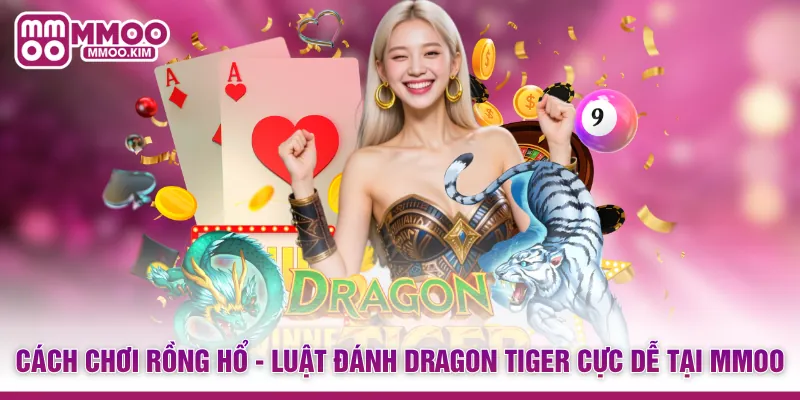 Cách Chơi Rồng Hổ - Luật Đánh Dragon Tiger Cực Dễ Tại MMOO 1 Cách Chơi Rồng Hổ - Luật Đánh Dragon Tiger Cực Dễ Tại MMOO