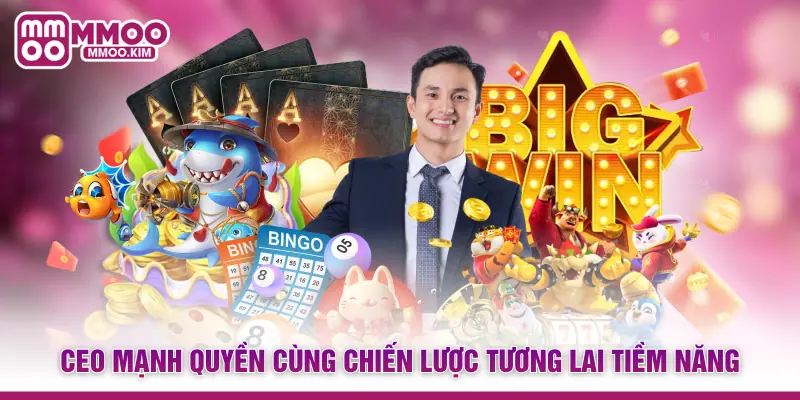 CEO Mạnh Quyền cùng chiến lược tương lai tiềm năng