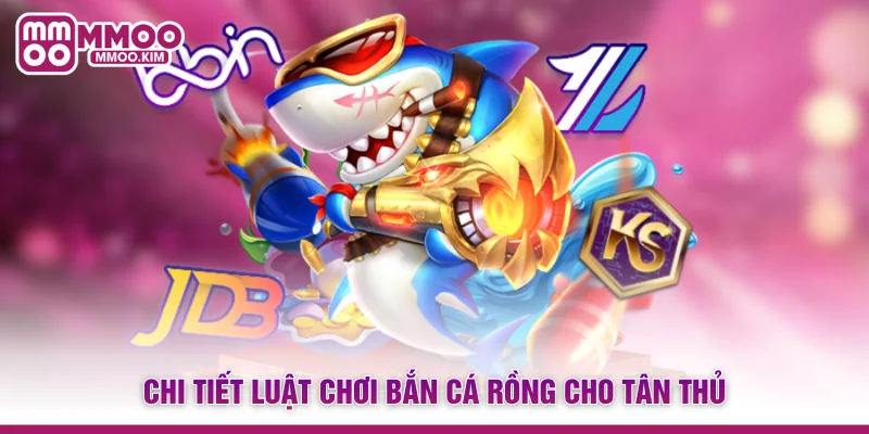 Bắn Cá Rồng - Siêu Phẩm Săn Thưởng Đi Đỉnh Nhất Tại MMOO 3 Chi tiết luật chơi Bắn cá Rồng cho tân thủ