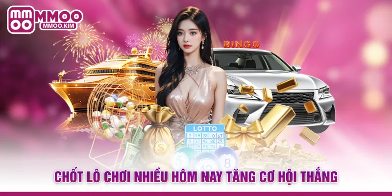 Chốt lô chơi nhiều hôm nay tăng cơ hội thắng