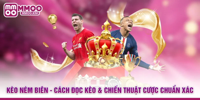 Kèo Ném Biên - Cách Đọc Kèo & Chiến Thuật Cược Chuẩn Xác 1 Kèo Ném Biên - Cách Đọc Kèo Và Chiến Thuật Cược Chuẩn Xác
