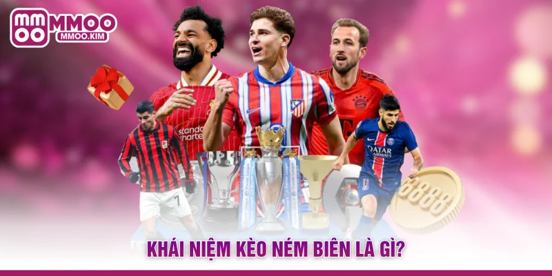 Kèo Ném Biên - Cách Đọc Kèo & Chiến Thuật Cược Chuẩn Xác 2 Khái niệm kèo ném biên là gì?