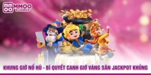Khung Giờ Nổ Hũ - Bí Quyết Canh Giờ Vàng Săn Jackpot Khủng