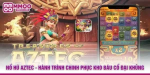 Nổ Hũ Aztec - Hành Trình Chinh Phục Kho Báu Cổ Đại Khủng
