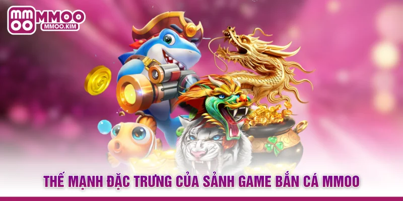 Thế mạnh đặc trưng của sảnh game Bắn cá MMOO