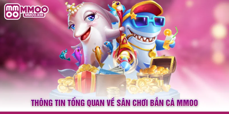 Thông tin tổng quan về sân chơi Bắn cá MMOO