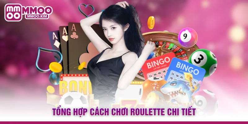 Cách Chơi Roulette - Từng Bước Chinh Phục Vòng Quay May Mắn 3 Tổng hợp cách chơi Roulette chi tiết