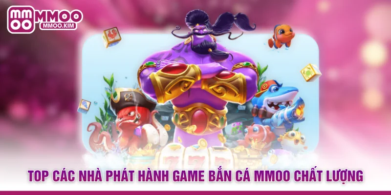 Top các nhà phát hành game Bắn cá MMOO chất lượng
