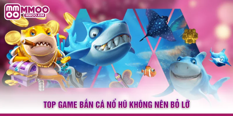 Bắn Cá Nổ Hũ MMOO - Xu Hướng Giải Trí Săn Jackpot Đỉnh Cao 3 Top game bắn cá nổ hũ không nên bỏ lỡ